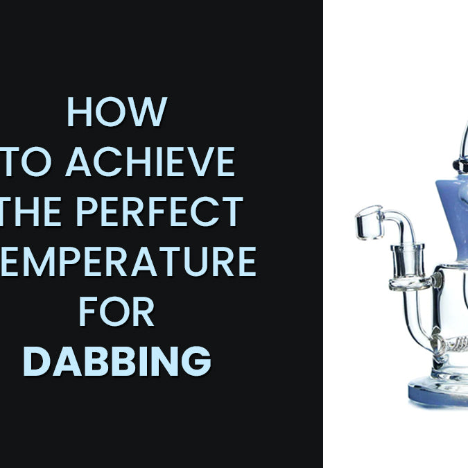 How to Achieve The Perfect Temperature for Dabbing