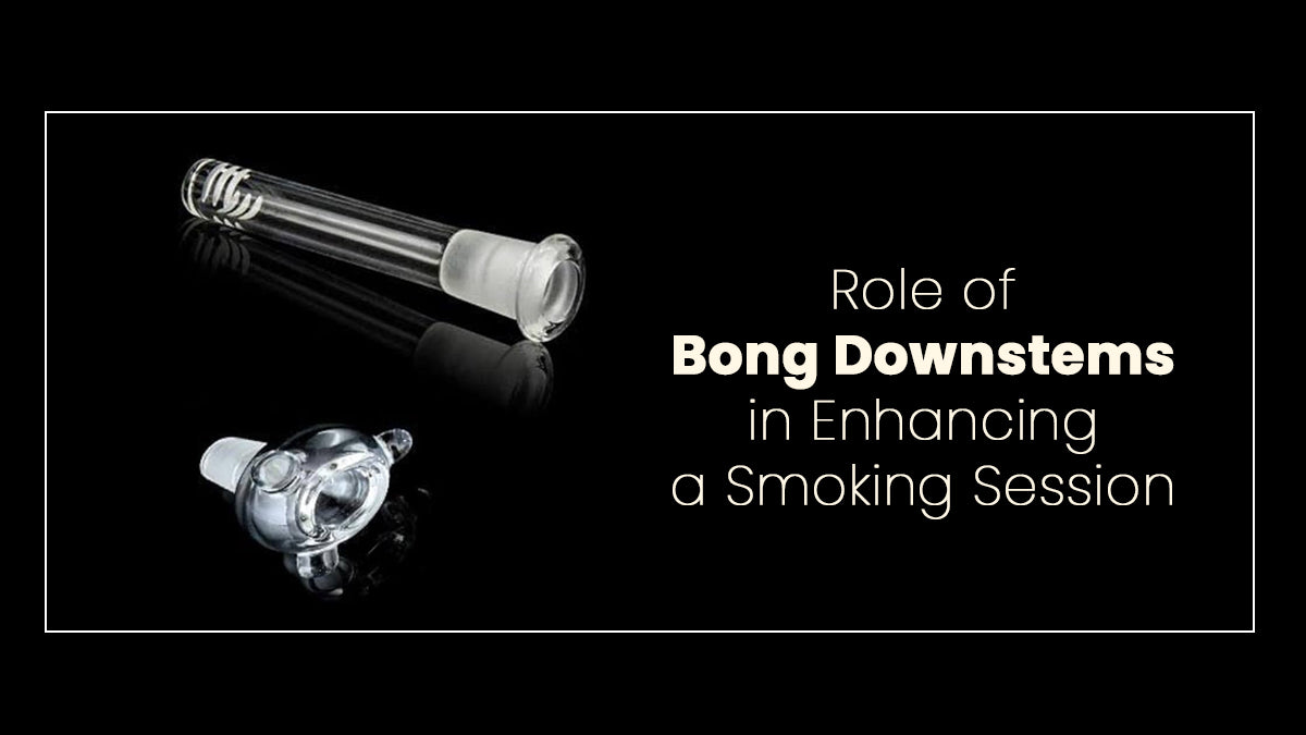 Role of Bong Downstems in Enhancing a Smoking Session
