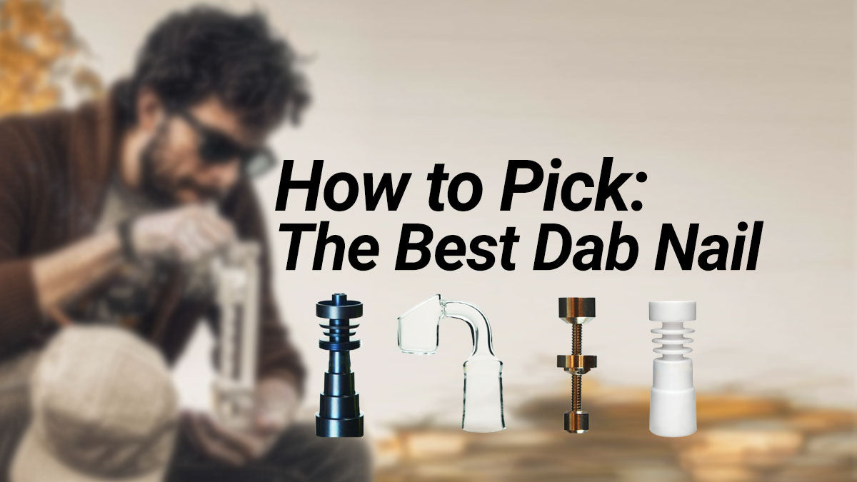 Dab Rig Nail Types How to Pick the Right Dab Nail | 2020 Updated — Badass Glass
