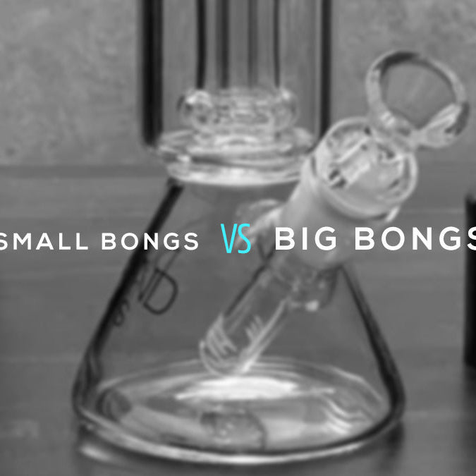 Small Bongs vs Big Bongs