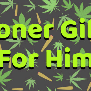 stoner gifts for him
